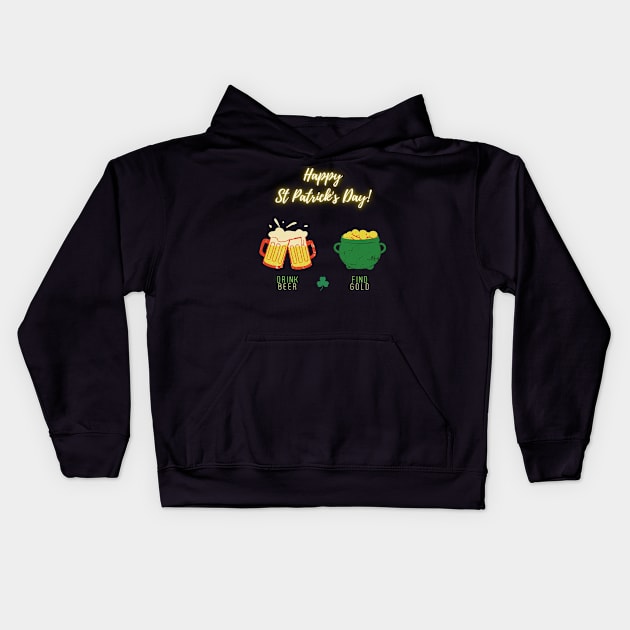 Happy Saint Patrick's Day! Drink Beer, Find Gold Kids Hoodie by nathalieaynie